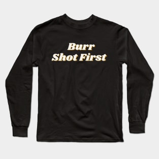 Burr Shot First Musical Long Sleeve T-Shirt